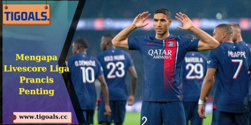 Mengapa Livescore Liga Prancis Penting